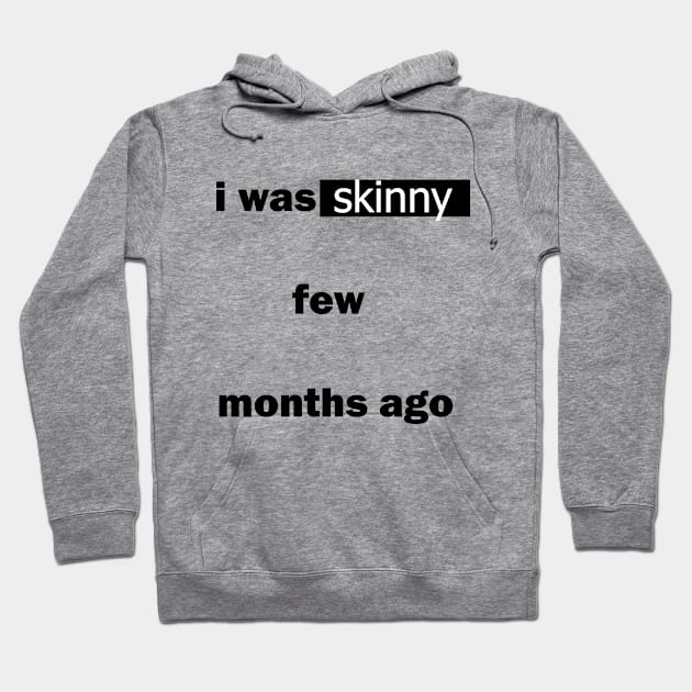 i was skinny few months ago t-shirt Hoodie by flooky